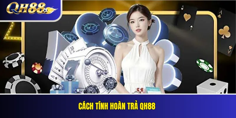 Hoàn Trả QH88 Là Gì? Cách Tính Cashback Và Điều Kiện Nhận 2 Cách tính hoàn trả QH88