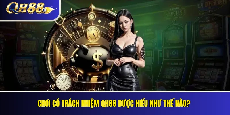 Chơi có trách nhiệm QH88 được hiểu như thế nào?