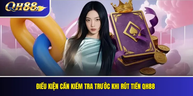 Điều kiện cần kiểm tra trước khi rút tiền QH88