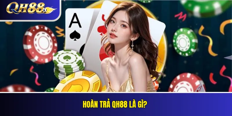 Hoàn Trả QH88 Là Gì? Cách Tính Cashback Và Điều Kiện Nhận 1 Hoàn trả QH88 là gì?