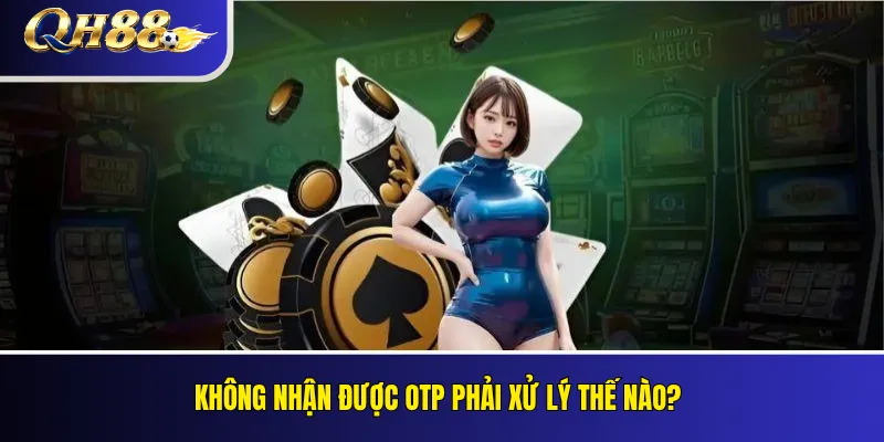 Quên Mật Khẩu QH88: Cách Khôi Phục Tài Khoản 2 Không nhận được OTP phải xử lý thế nào?