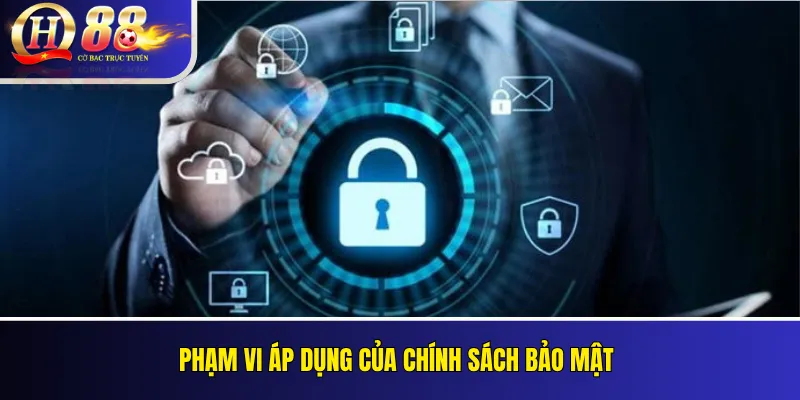 Phạm vi áp dụng của chính sách bảo mật